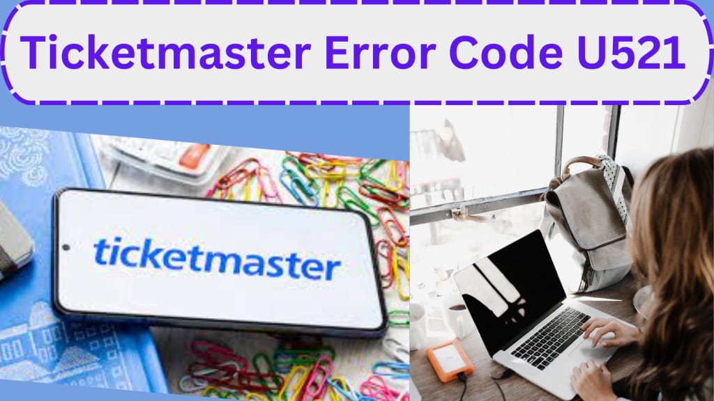 ticketmaster error code u521, reddit, ticket master error code u521,Troubleshoot and Enjoy Events without Hassle