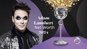 Adam Lambert Net Worth 2024